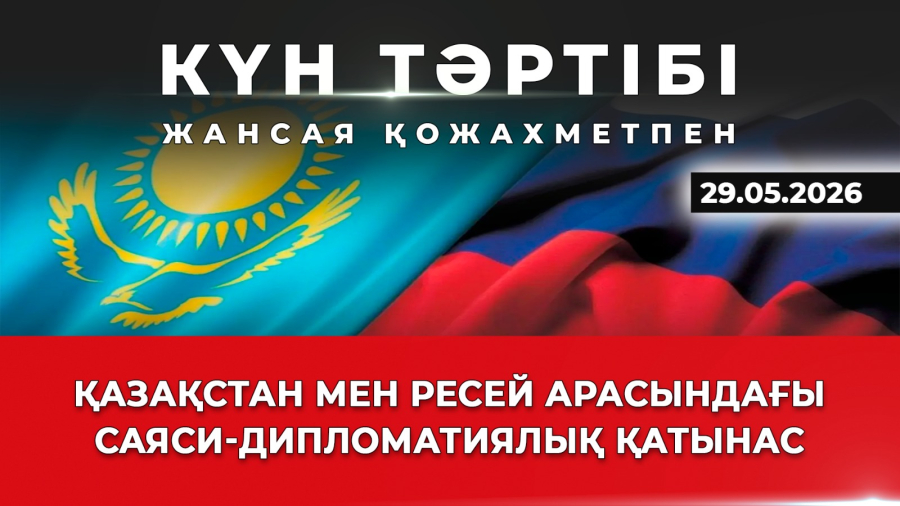 Қазақстан мен Ресей арасындағы саяси-дипломатиялық қатынас| Күн тәртібі | 29.05.2026