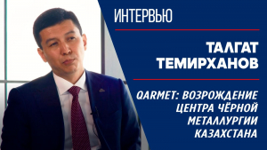 Qarmet: возрождение центра чёрной металлургии Казахстана. Талгат Темирханов
