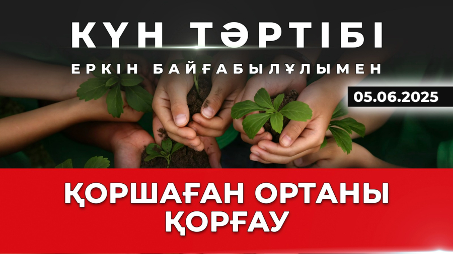 Қоршаған ортаны қорғау | Күн тәртібі | 05.06.2025