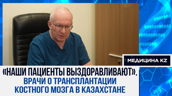 180 трансплантаций в год и это не предел: как лечат рак в Центре онкогематологии и ТКМ в Астане