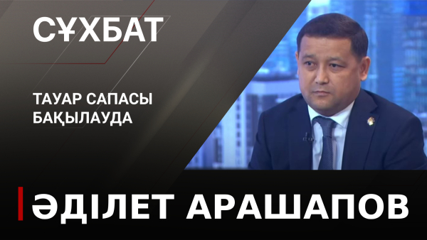 Тауар сапасы бақылауда. Әділет Арашапов