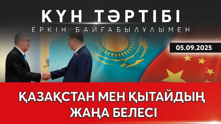 Қазақстан мен Қытайдың жаңа белесі | Күн тәртібі | 05.09.2025