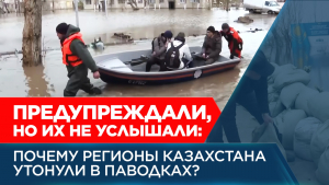 Предупреждали, но их не услышали: почему регионы Казахстана утонули в паводках?