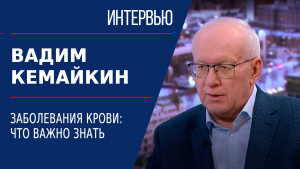 Заболевания крови: что важно знать. Вадим Кемайкин