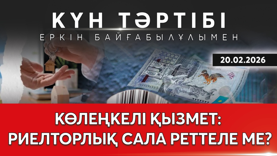 Көлеңкелі қызмет: риелторлық сала реттеле ме? |Күн тәртібі | 20.02.2026