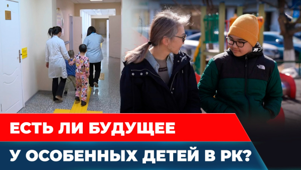 Какое будущее у особенных детей в Казахстане?