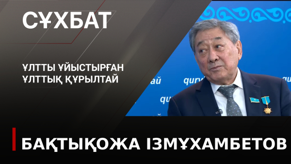 Ұлтты ұйыстырған Ұлттық құрылтай. Бақтықожа Ізмұхамбетов