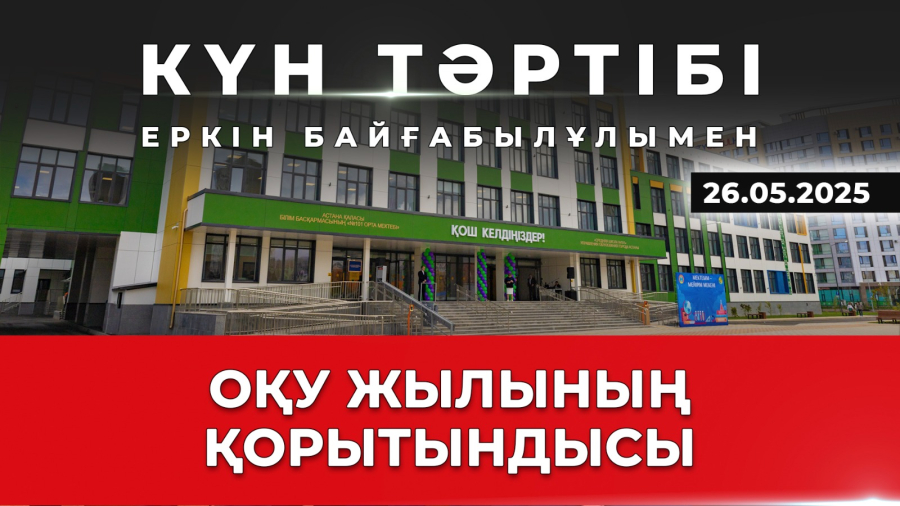 Оқу жылының қорытындысы: білім саласындағы жетістік пен нәтиже| Күн тәртібі | 26.05.2025