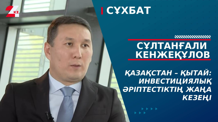 Қазақстан – Қытай: Инвестициялық әріптестіктің жаңа кезеңі. Сұлтанғали Кенжеқұлов