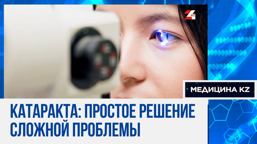 Мутная проблема: что такое катаракта и как заменить хрусталик по квоте в Казахстане