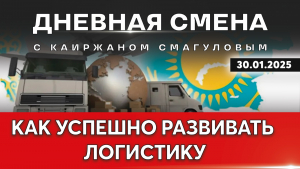 Развитие транспортно-логистической инфраструктуры Казахстана. Дневная смена | 30.01.2025