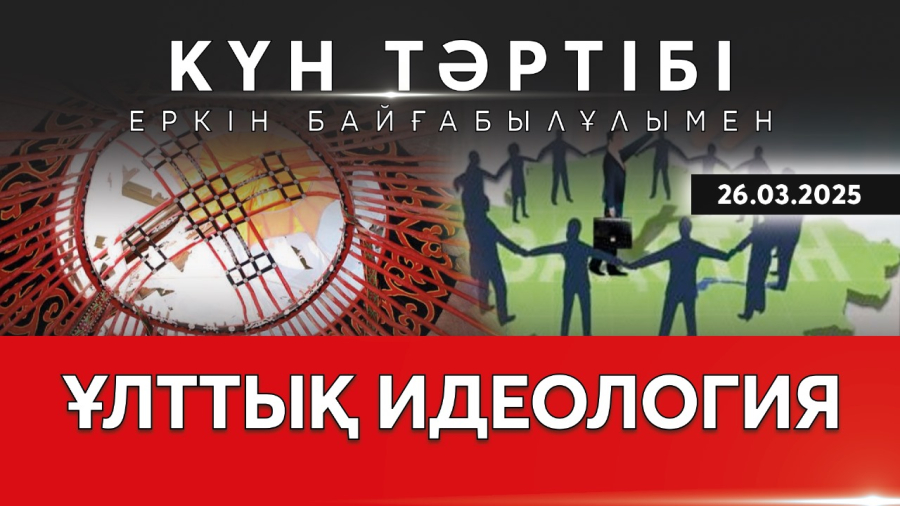 Ұлттық идеологияның жаңа бағдары| Күн тәртібі | 26.03.2025