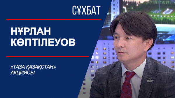 Сұхбат. «Таза Қазақстан» акциясы. Нұрлан Көптілеуов