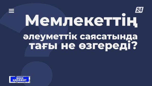 Мемлекеттің әлеуметтік саясатында не өзгереді? | Жеке қаражат