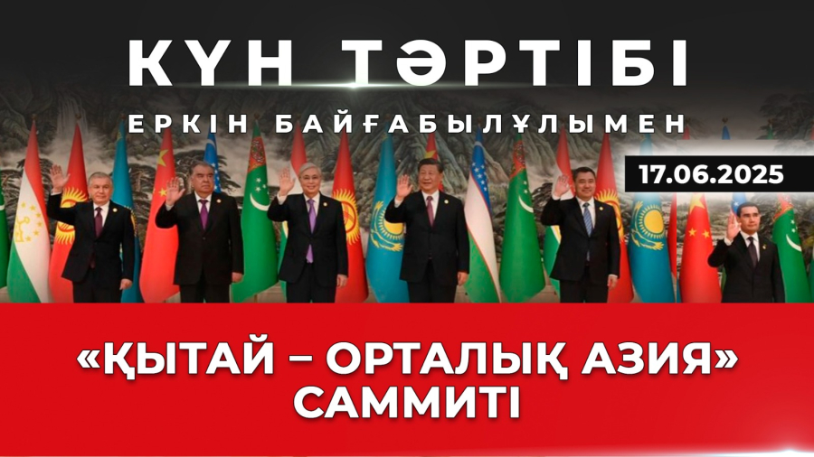 Орталық Азия - Қытай: жаңа мүмкіндіктерге жол | Күн тәртібі| 17.06.2025