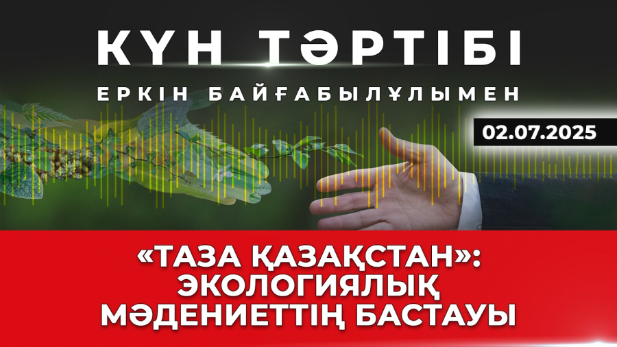 «Таза Қазақстан»: экологиялық мәдениеттің бастауы | Күн тәртібі | 02.07.2025