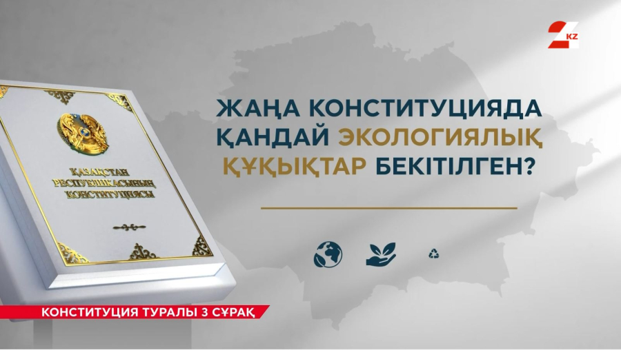 Жаңа Конституцияда қандай экологиялық құқықтар бекітілген? | Конституция туралы 3 сұрақ