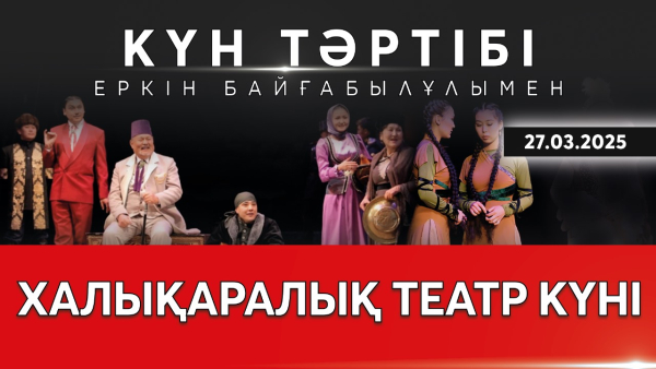 Қазақстандағы театр өнерінің дамуы | Күн тәртібі | 27.03.2025