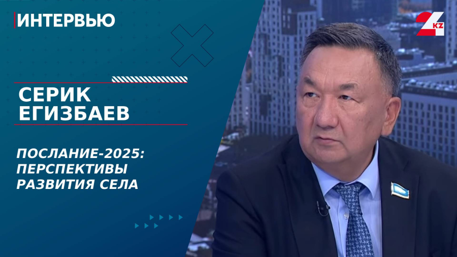 Послание-2025: перспективы развития села. Серик Егизбаев