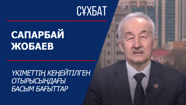 Сұхбат. Сапарбай Жобаев. Үкіметтің кеңейтілген отырысындағы басым бағыттар
