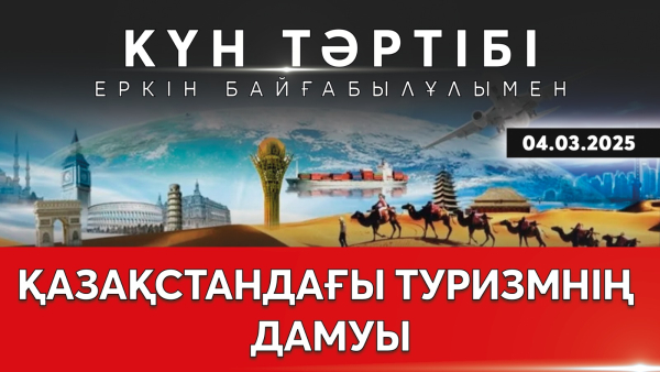 Қазақстандағы туризмнің дамуы. | Күн тәртібі | 04.03.2025