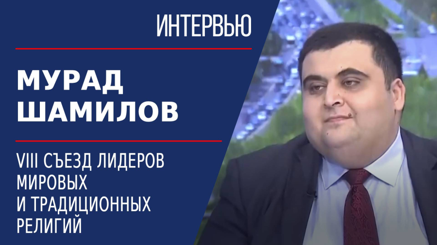VIII Съезд лидеров мировых и традиционных религий. Мурад Шамилов