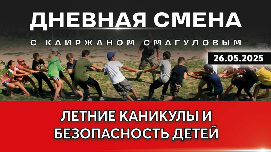 Безопасное лето для детей: конкретные шаги и ответственность. Дневная смена | 26.05.2025
