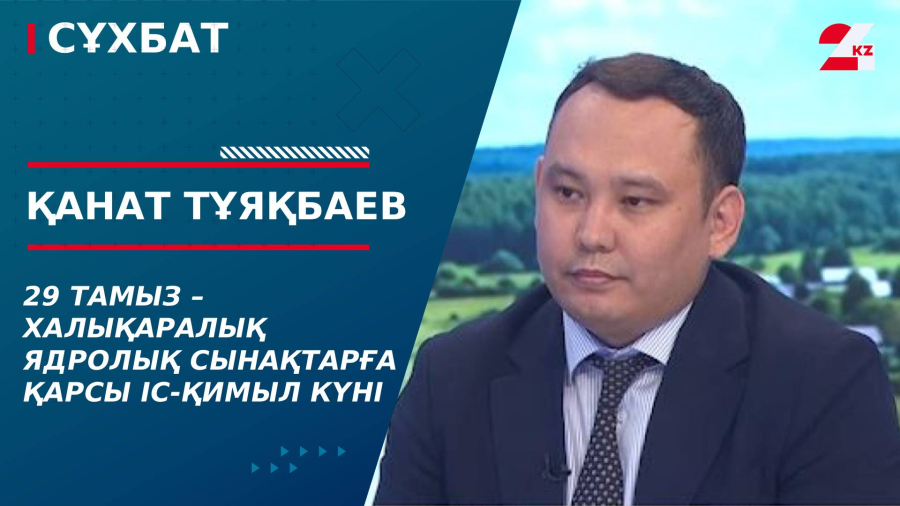 29 тамыз – Халықаралық ядролық сынақтарға қарсы іс-қимыл күні. Қанат Тұяқбаев